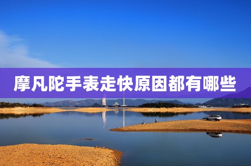 摩凡陀手表走快原因都有哪些