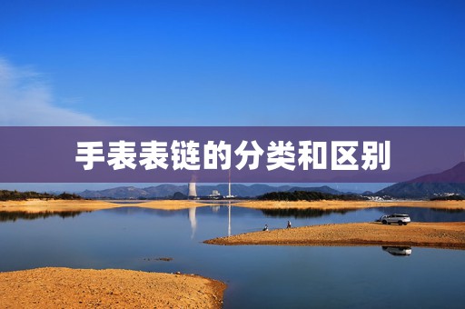 手表表鏈的分類和區(qū)別