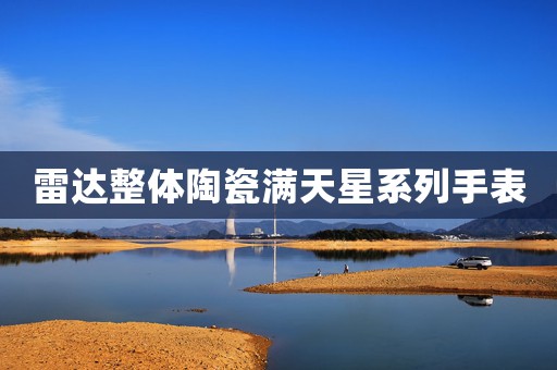 雷達(dá)整體陶瓷滿天星系列手表