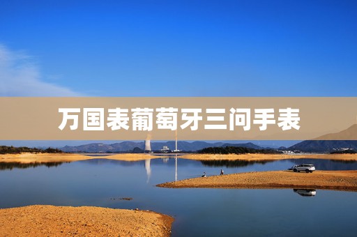 萬國表葡萄牙三問手表