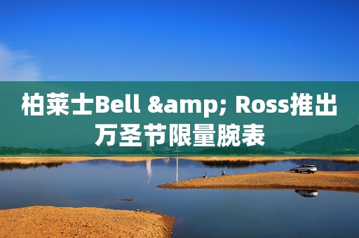柏萊士Bell & Ross推出萬(wàn)圣節(jié)限量腕表