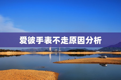 愛彼手表不走原因分析