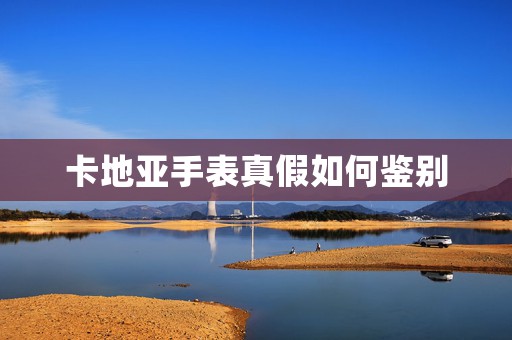 卡地亞手表真假如何鑒別