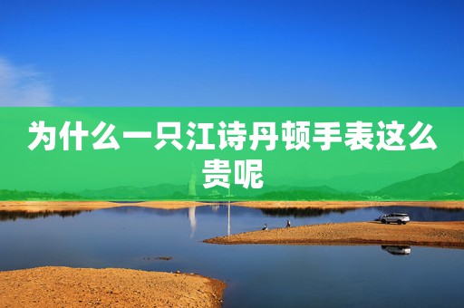 為什么一只江詩(shī)丹頓手表這么貴呢