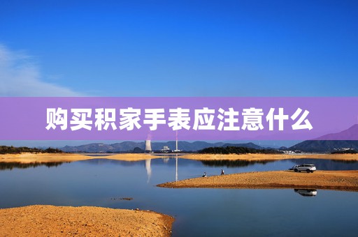 購(gòu)買(mǎi)積家手表應(yīng)注意什么