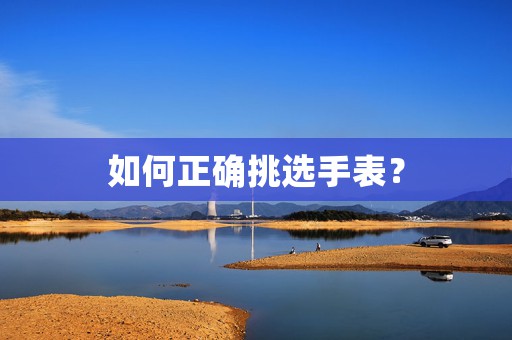 如何正確挑選手表？