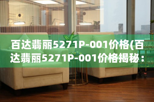 百達(dá)翡麗5271P-001價(jià)格(百達(dá)翡麗5271P-001價(jià)格揭秘：舶來工藝與經(jīng)典元素的完美結(jié)合)