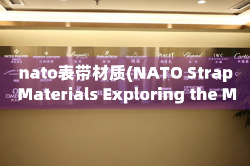 nato表帶材質(zhì)(NATO Strap Materials Exploring the Most Durable and Comfortable Options.)