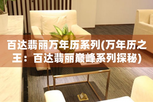 百達(dá)翡麗萬年歷系列(萬年歷之王：百達(dá)翡麗巔峰系列探秘)