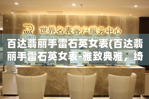 百達翡麗手雷石英女表(百達翡麗手雷石英女表-雅致典雅，綺麗多姿)