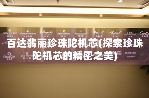 百達翡麗珍珠陀機芯(探索珍珠陀機芯的精密之美)
