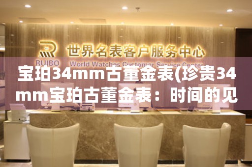 寶珀34mm古董金表(珍貴34mm寶珀古董金表：時(shí)間的見(jiàn)證與卓越的工藝精髓)