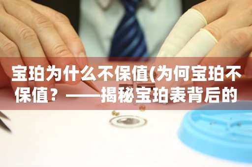 寶珀為什么不保值(為何寶珀不保值？——揭秘寶珀表背后的秘密)