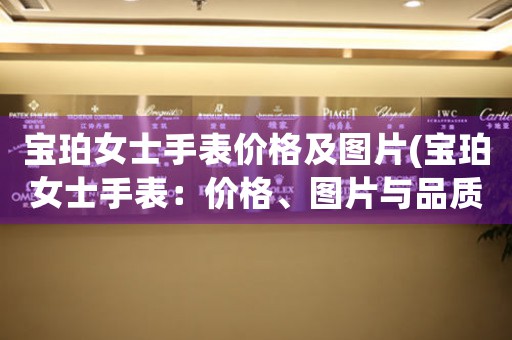 寶珀女士手表價(jià)格及圖片(寶珀女士手表：價(jià)格、圖片與品質(zhì)一網(wǎng)打盡)
