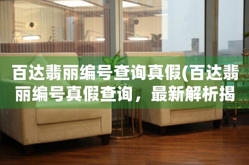 百達(dá)翡麗編號(hào)查詢真假(百達(dá)翡麗編號(hào)真假查詢，最新解析揭秘)