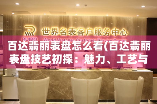百達(dá)翡麗表盤怎么看(百達(dá)翡麗表盤技藝初探：魅力、工藝與含義)