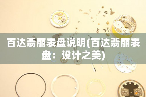 百達(dá)翡麗表盤說(shuō)明(百達(dá)翡麗表盤：設(shè)計(jì)之美)
