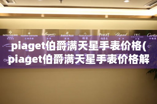 piaget伯爵滿天星手表價(jià)格(piaget伯爵滿天星手表價(jià)格解析！)