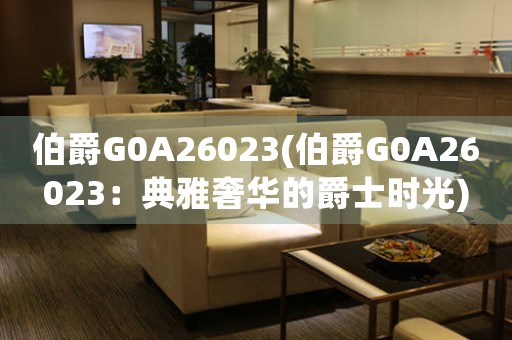 伯爵G0A26023(伯爵G0A26023：典雅奢華的爵士時(shí)光)
