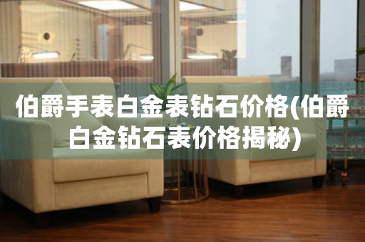 伯爵手表白金表鉆石價格(伯爵白金鉆石表價格揭秘)