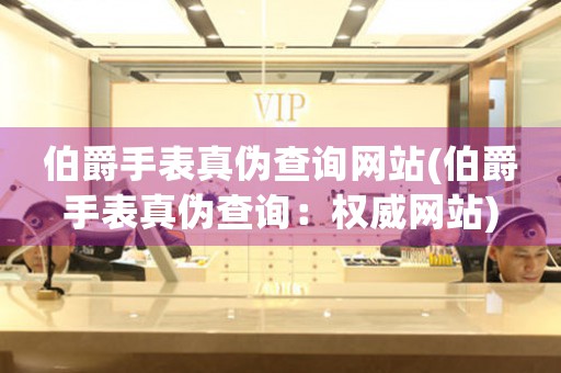 伯爵手表真?zhèn)尾樵兙W站(伯爵手表真?zhèn)尾樵儯簷嗤W站)