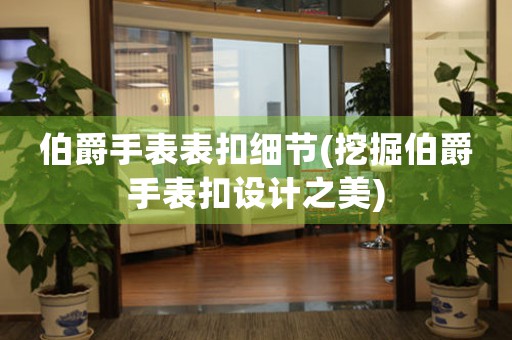 伯爵手表表扣細節(jié)(挖掘伯爵手表扣設計之美)