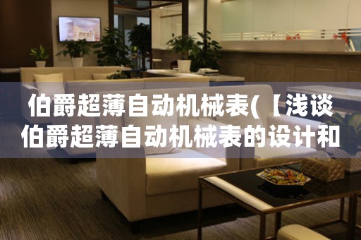 伯爵超薄自動(dòng)機(jī)械表(【淺談伯爵超薄自動(dòng)機(jī)械表的設(shè)計(jì)和創(chuàng)意】)