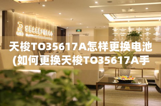 天梭TO35617A怎樣更換電池(如何更換天梭TO35617A手表電池？)