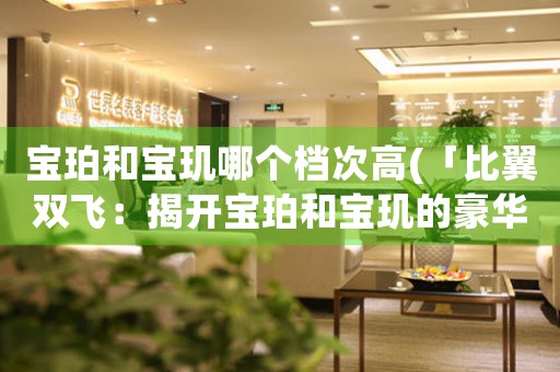 寶珀和寶璣哪個(gè)檔次高(「比翼雙飛：揭開寶珀和寶璣的豪華世界」)