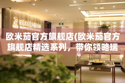 歐米茄官方旗艦店(歐米茄官方旗艦店精選系列，帶你領(lǐng)略瑞士制表工藝的卓越之處)