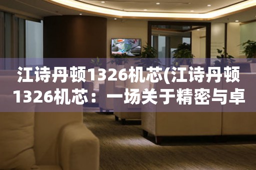 江詩丹頓1326機芯(江詩丹頓1326機芯：一場關于精密與卓越的機械之旅)