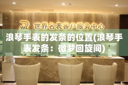浪琴手表的發(fā)條的位置(浪琴手表發(fā)條：微夢回旋間)