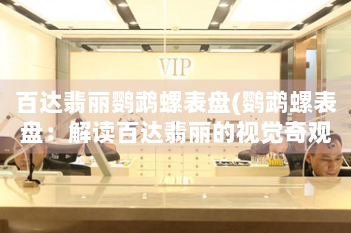 百達翡麗鸚鵡螺表盤(鸚鵡螺表盤：解讀百達翡麗的視覺奇觀)