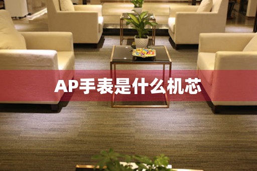 AP手表是什么機(jī)芯