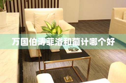 萬國伯濤菲洛和葡計哪個好