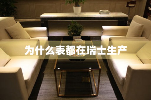 為什么表都在瑞士生產(chǎn)