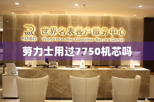 勞力士用過7750機(jī)芯嗎