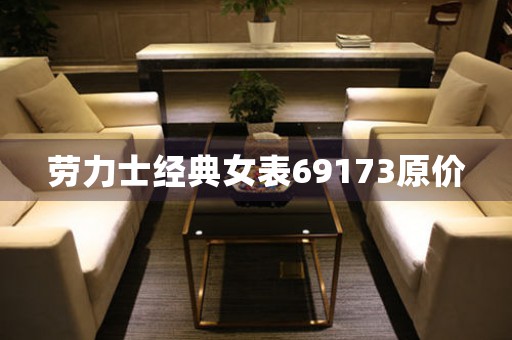 勞力士經(jīng)典女表69173原價