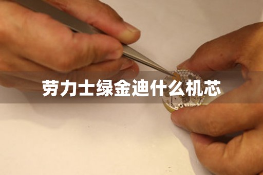 勞力士綠金迪什么機(jī)芯