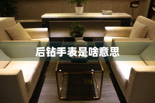 后鉆手表是啥意思