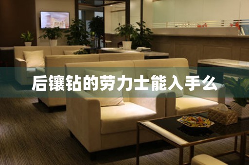 后鑲鉆的勞力士能入手么
