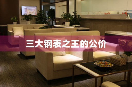 三大鋼表之王的公價(jià)
