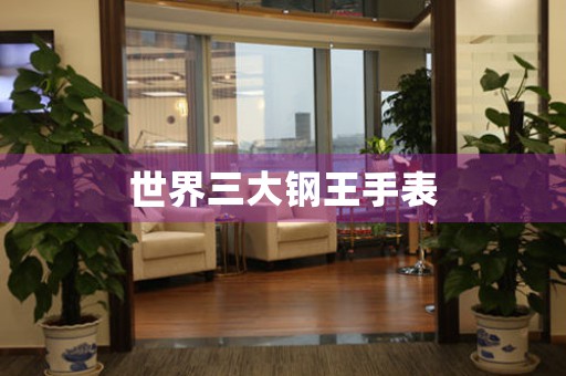 世界三大鋼王手表