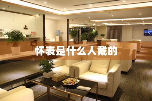 懷表是什么人戴的