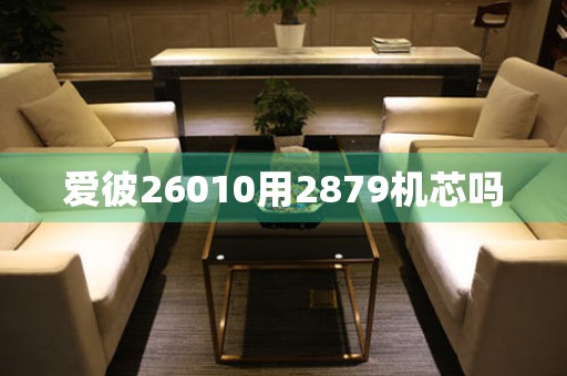 愛彼26010用2879機(jī)芯嗎