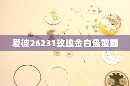 愛彼26231玫瑰金白盤藍(lán)面