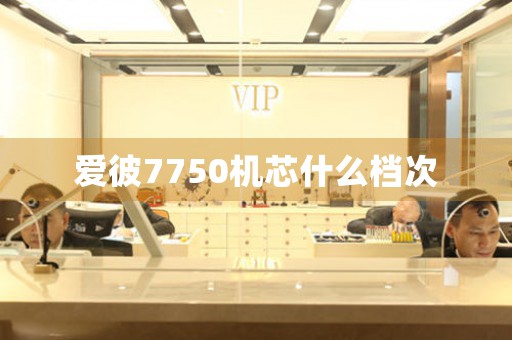 愛(ài)彼7750機(jī)芯什么檔次