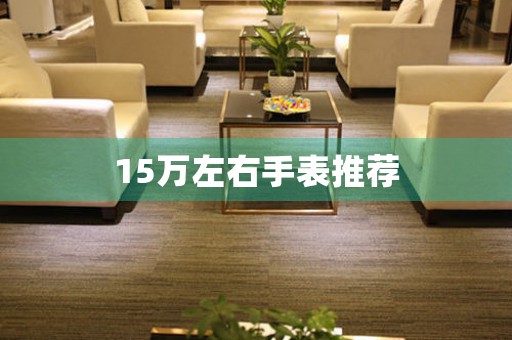 15萬左右手表推薦