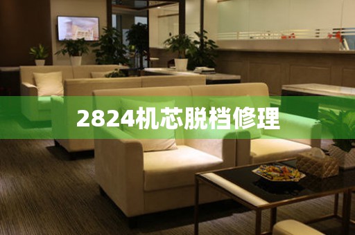 2824機(jī)芯脫檔修理