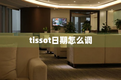 tissot日期怎么調(diào)